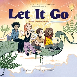 Let it go: Emotions are Energy in Motion by Craig Phillips, Rebekah Lipp