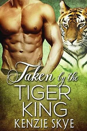 Taken by the Tiger King by Kenzie Skye