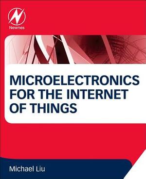 Microelectronics for the Internet of Things by Michael Liu