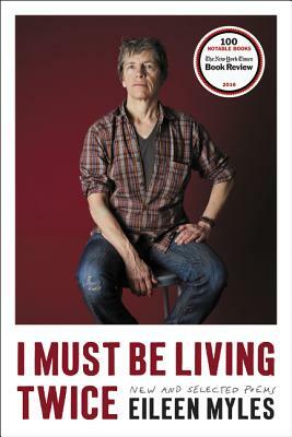 I Must Be Living Twice: New and Selected Poems by Eileen Myles