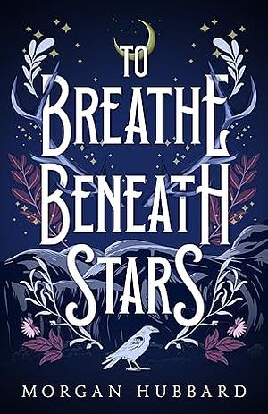 To Breathe Beneath Stars by Morgan Hubbard