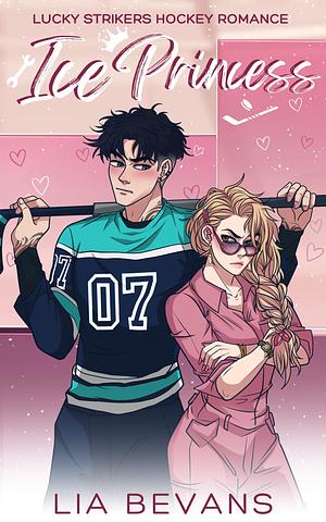 ICE PRINCESS: A SMALL-TOWN HOCKEY ROMANC by Lia Bevans