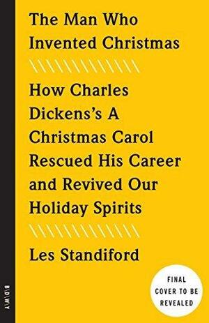 The Man Who Invented Christmas (Movie Tie-In): How Charles Dickens's A Christmas Carol Rescued His Career and Revived OurHoliday Spirits by Les Standiford, Les Standiford