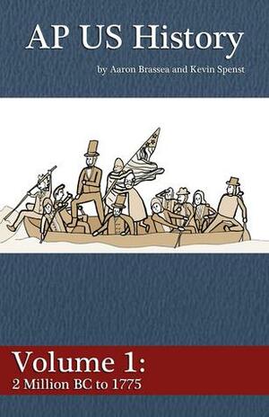 AP US History Volume 1: 2 Million BC to 1775 by Kevin Spenst, Aaron Brassea