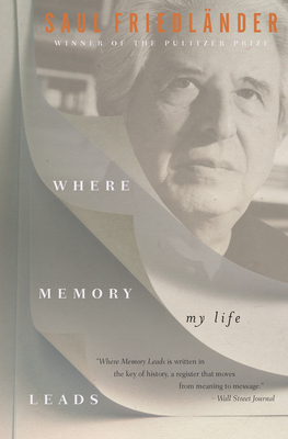 Where Memory Leads: My Life by Saul Friedländer