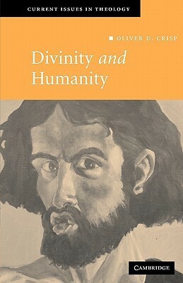 Divinity and Humanity: The Incarnation Reconsidered by Oliver D. Crisp