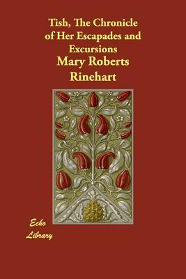 Tish, The Chronicle of Her Escapades and Excursions by Mary Roberts Rinehart