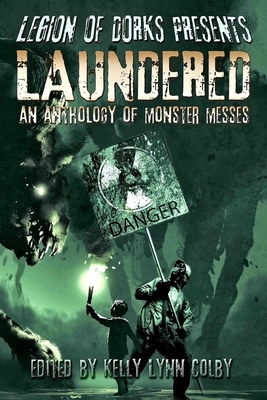 Legion of Dorks Presents: Laundered: An Anthology of Monster Messes by A. F. Hartsell, Kelly Lynn Colby, Stephen Adams