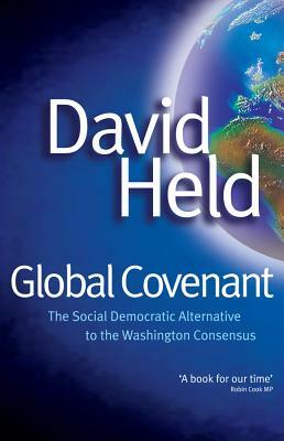 Global Covenant: The Social Democratic Alternative to the Washington Consensus by David Held