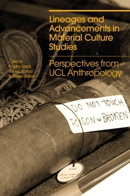 Lineages and Advancements in Material Culture Studies: Perspectives from Ucl Anthropology by 