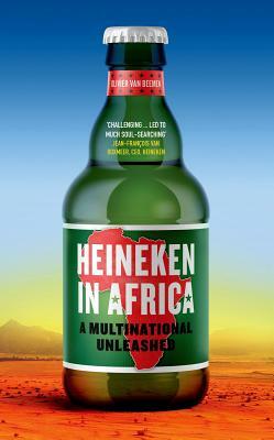 Heineken in Africa: A Multinational Unleashed by Olivier Van Beemen