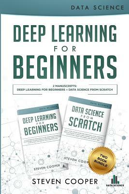 Deep Learning for Beginners: This Book Includes 2 Manuscripts: Deep Learning for Beginners AND Data Science from Scratch by Steven Cooper