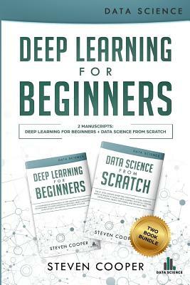 Deep Learning for Beginners: This Book Includes 2 Manuscripts: Deep Learning for Beginners AND Data Science from Scratch by Steven Cooper