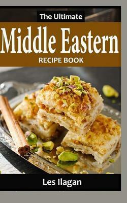 The Ultimate Middle Eastern Recipe Book by Les Ilagan