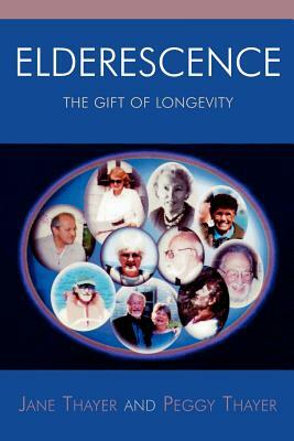 Elderescence: The Gift of Longevity by Jane Thayer, Peggy Thayer