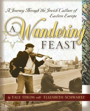 A Wandering Feast: A Journey Through the Jewish Culture of Eastern Europe by Yale Strom