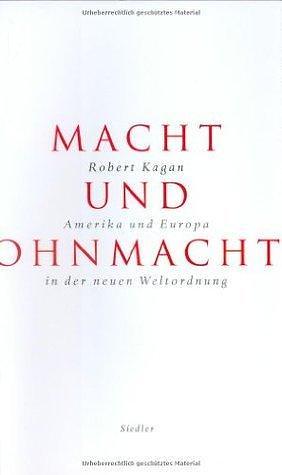 Macht Und Ohnmacht: Amerika Und Europa In Der Neuen Weltordnung by Robert Kagan, Robert Kagan