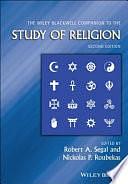 The Wiley Blackwell Companion to the Study of Religion by Robert A. Segal, Nickolas P. Roubekas