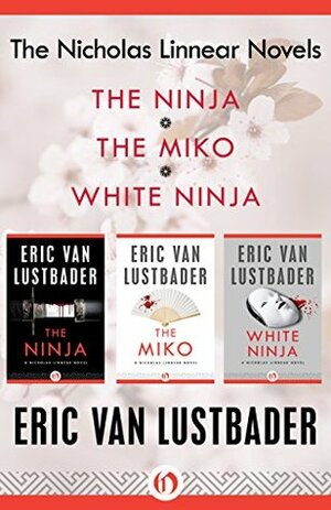The Nicholas Linnear Novels: The Ninja / The Miko / White Ninja by Eric Van Lustbader