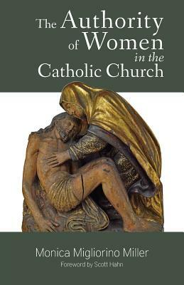 The Authority of Women in the Catholic Church by Monica Migliorino Miller