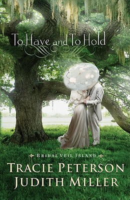 To Have and to Hold by Judith Miller, Tracie Peterson