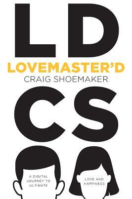 Lovemaster'd: A Digital Journey to Ultimate Love and Happiness by Craig Shoemaker