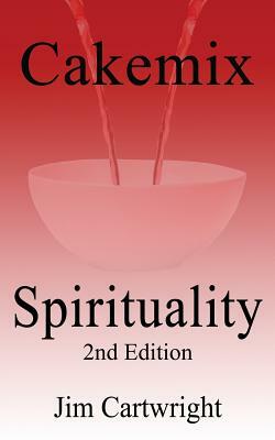 Cakemix Spirituality: 2nd Edition by Jim Cartwright