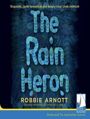 The Rain Heron: A Novel by Robbie Arnott