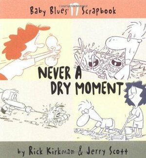 Never A Dry Moment: Baby Blues Scrapbook #17 by Rick Kirkman, Jerry Scott, Rebecca Tanquery