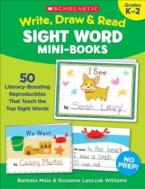 Write, Draw & Read Sight Word Mini-Books: 50 Reproducibles That Teach the Top Sight Words by Rozanne Lanczak Williams, Rozanne Lanczak Williams, Barbara Maio