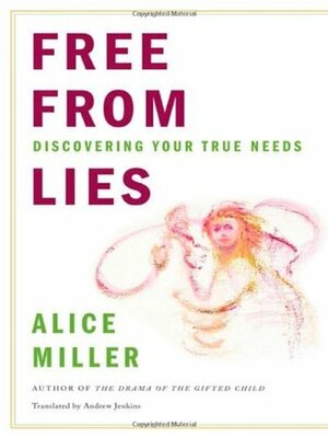Free from Lies: Discovering Your True Needs by Andrew Edwin Jenkins, Alice Miller