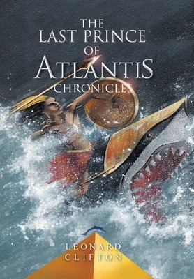 The Last Prince of Atlantis Chronicles: Book 1 by Leonard Clifton