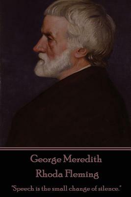 George Meredith - Rhoda Fleming: "Speech is the small change of silence." by George Meredith