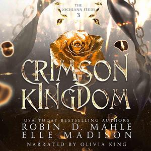 Crimson Kingdom )The Lochlann Feuds, #3) by Robin D. Mahle, Olivia King