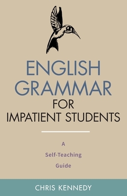 English Grammar for Impatient Students: A Self-Teaching Guide by Chris Kennedy