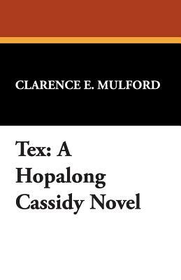 Tex: A Hopalong Cassidy Novel by Clarence E. Mulford