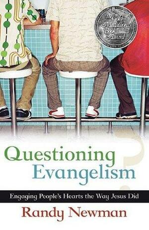 Questioning Evangelism: Engaging People's Hearts the Way Jesus Did by Randy Newman