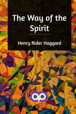 The Way of the Spirit by H. Rider Haggard