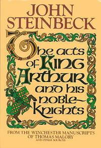 The Acts of King Arthur and His Noble Knights by John Steinbeck