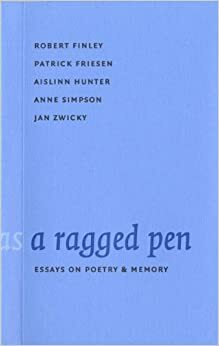 A Ragged Pen: Essays On Poetry & Memory by Robert Finley, Patrick Friesen, Aislinn Hunter