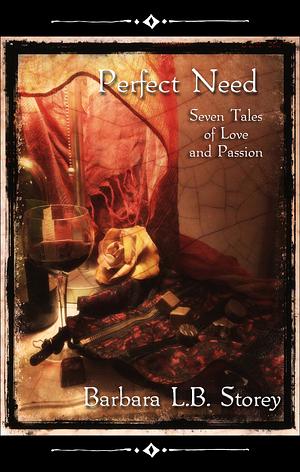 Perfect Need - Seven Tales of Love and Passion by Barbara L.B. Storey