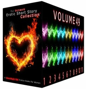The Ultimate Erotic Short Story Collection 49 - 11 Steamingly Hot Erotica Books For Women by Grace Barron, Odette Haynes, Janet Bryant, Lois Hodges, Sue Harrington, Colleen Poole, Bonnie Robles, Rebecca Milton, Diana Vega, Blanche Wheeler