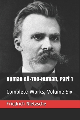 Human All-Too-Human, Part 1: Complete Works, Volume Six by 