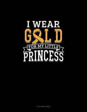 I Wear Gold for My Little Princess: 3 Column Ledger by 