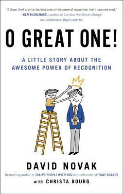 O Great One!: A Little Story about the Awesome Power of Recognition by David Novak, Christa Bourg