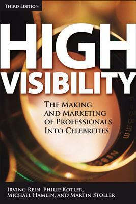 High Visibility, Third Edition: Transforming Your Personal and Professional Brand by Philip Kotler, Michael Hamlin, Irving Rein