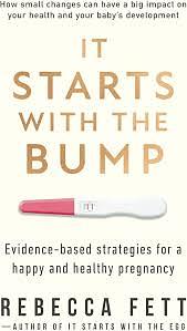 It Starts with the Bump: Evidence-Based Strategies for a Happy and Healthy Pregnancy by Rebecca Fett