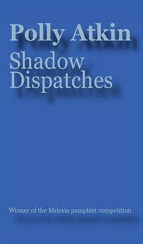 Shadow Dispatches by Polly Atkin