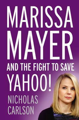 Marissa Mayer and the Fight to Save Yahoo! by Nicholas Carlson