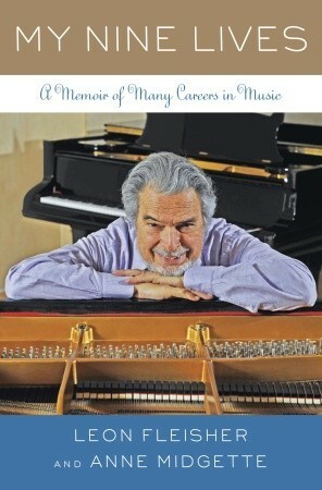 My Nine Lives: A Memoir of Many Careers in Music by Anne Midgette, Leon Fleisher